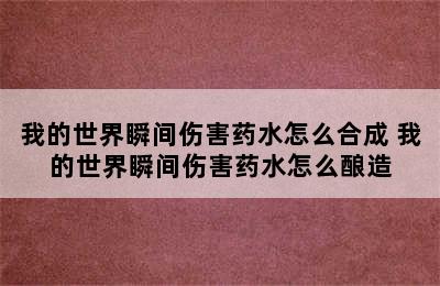 我的世界瞬间伤害药水怎么合成 我的世界瞬间伤害药水怎么酿造